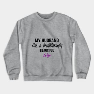 My husband has a breathtakingly beautiful wife. Crewneck Sweatshirt